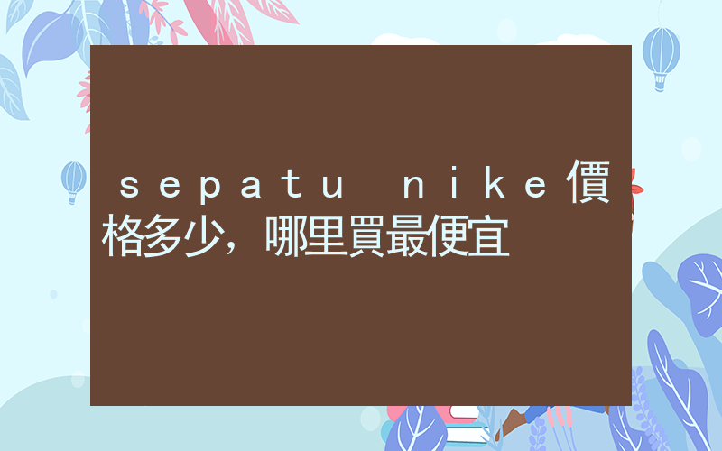 sepatu nike價格多少，哪里買最便宜插圖